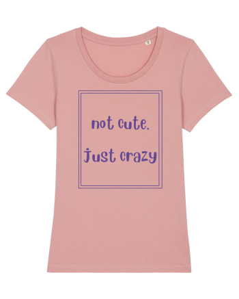 not cute just crazy4 Canyon Pink