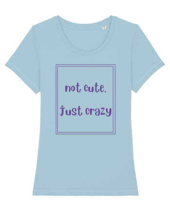 not cute just crazy4 Sky Blue