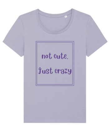 not cute just crazy4 Lavender