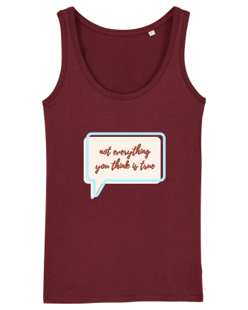 not everything you think is true Burgundy