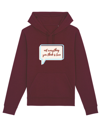 not everything you think is true Burgundy
