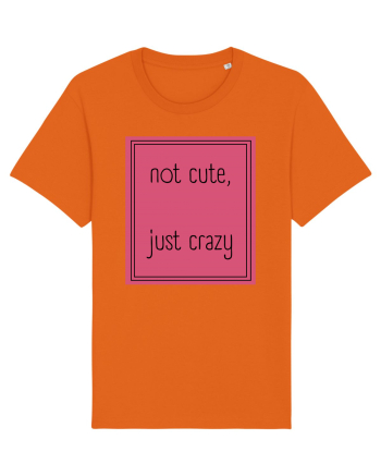 not cute just crazy5 Bright Orange