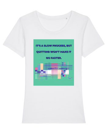 it a slow process but quitting won t make it go faster White