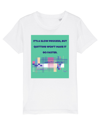 it a slow process but quitting won t make it go faster White