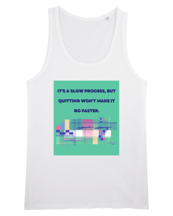 it a slow process but quitting won t make it go faster White