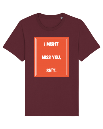 i might miss you shit6 Burgundy