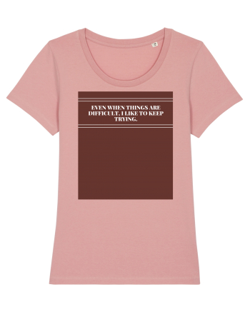 even when things are difficult i like to keep trying2 Canyon Pink