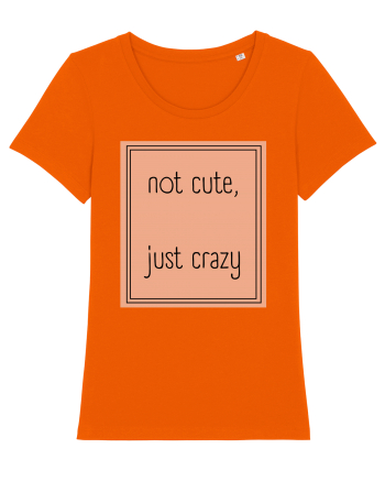 not cute just crazy7 Bright Orange