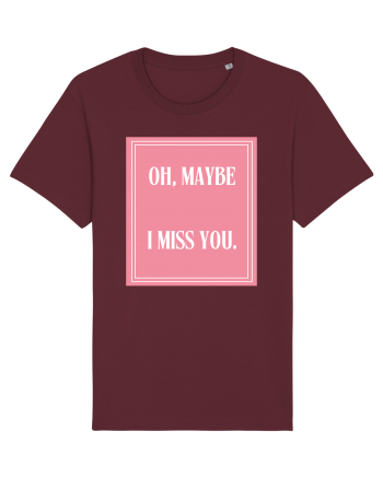 oh maybe i miss you8 Burgundy