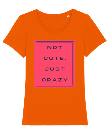 not cute just crazy8 Bright Orange