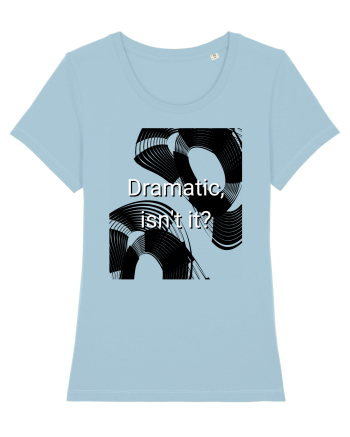 dramatic isn t it2 Sky Blue