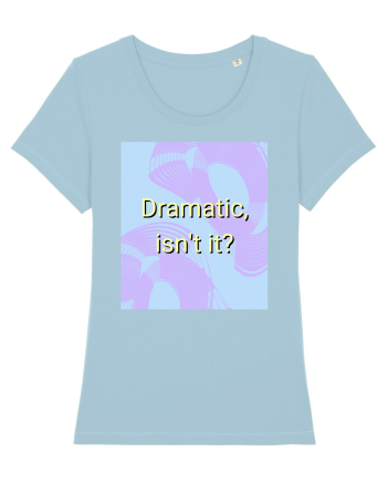 dramatic isn t it3 Sky Blue