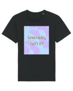 dramatic isn t it3 Tricou mânecă scurtă Unisex Rocker