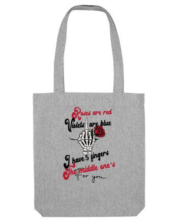 Roses are red Violets are blue I have 5 fingers The middle one's For you Heather Grey
