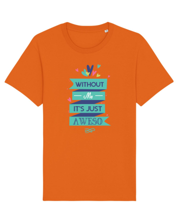 Without Me Is Just Aweso Bright Orange