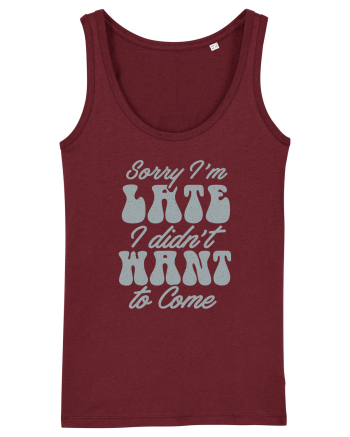 Sorry I'm Late I Didn't Want To Come Burgundy