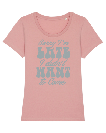 Sorry I'm Late I Didn't Want To Come Canyon Pink