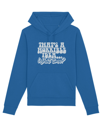 That's a horrible idea... What time? Royal Blue