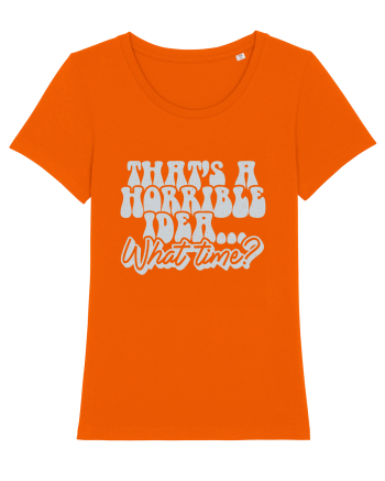 That's a horrible idea... What time? Bright Orange