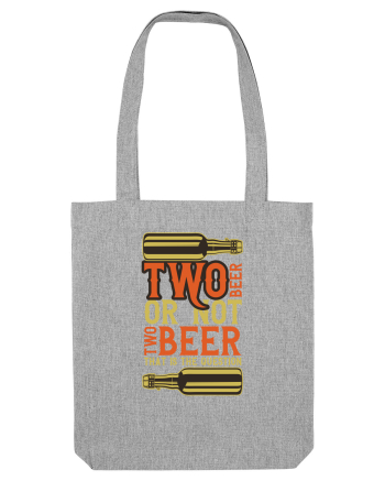 Two Beer Or Not Two Beer That Is The Question Heather Grey