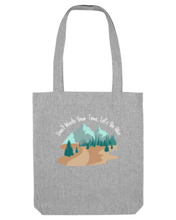 Don't Waste Your Time Let's Go Hike Heather Grey