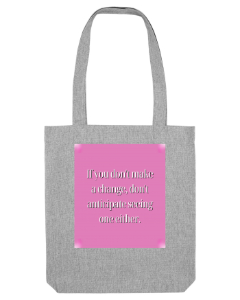 I f you don t make a change, don t anticipate seeing one either Heather Grey