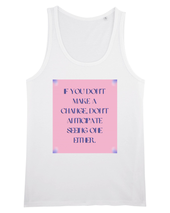 If you don t  make a change ... White