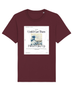 Until I Get There I Won t Give Up Tricou mânecă scurtă Unisex Rocker