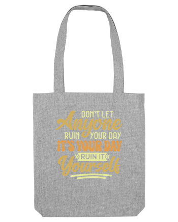 Don't Let Anyone Ruin Your Day Heather Grey
