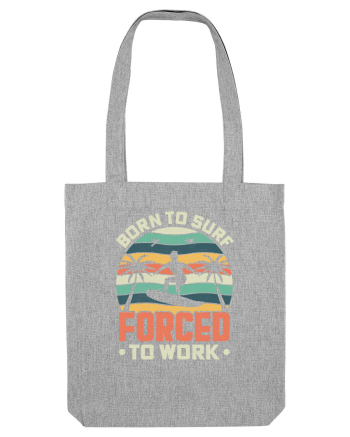 BORN TO SURF FORCED TO WORK Heather Grey