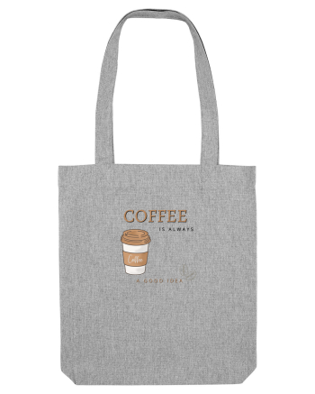 Coffee is always a good idea Heather Grey