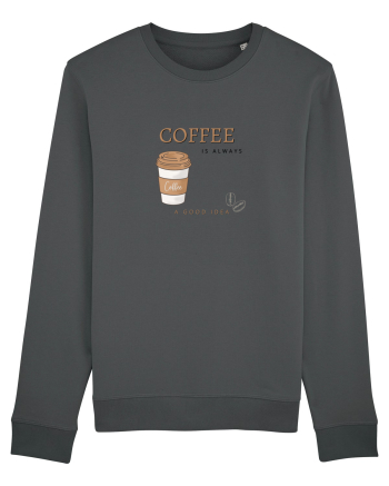 Coffee is always a good idea Anthracite