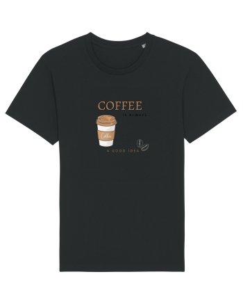 Coffee is always a good idea Black
