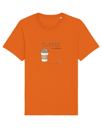 Coffee is always a good idea Bright Orange
