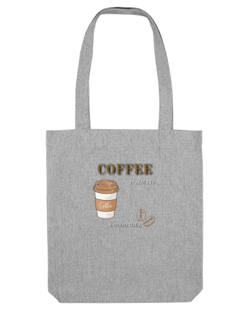 Coffee is always a good idea Heather Grey