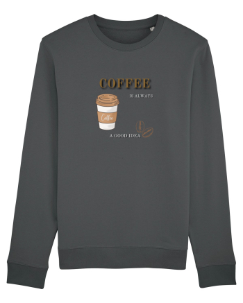 Coffee is always a good idea Anthracite