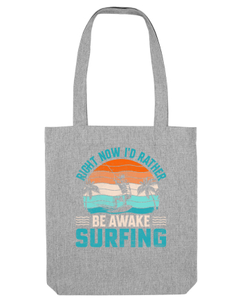 Right Now I'd Rather Be Awake Surfing Heather Grey