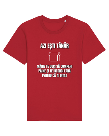 Azi esti tanar maine te duci sa cumperi paine si te intorci fara  Red