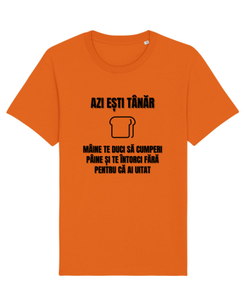 Azi esti tanar maine te duci sa cumperi paine si te intorci fara  Bright Orange