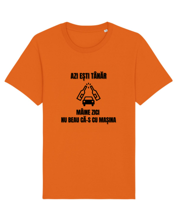 Azi esti tanar maine zici nu beau ca-s cu masina Bright Orange