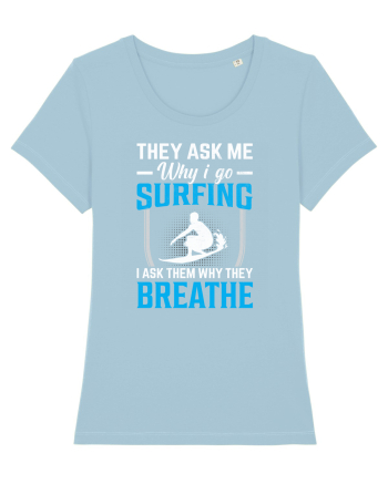 They Ask Me Why I Go Surfing I Ask Them Why They Breathe Sky Blue