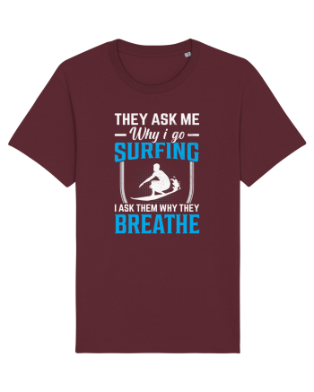 They Ask Me Why I Go Surfing I Ask Them Why They Breathe Burgundy