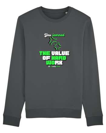 You learned the value of hard work bu working hard Anthracite