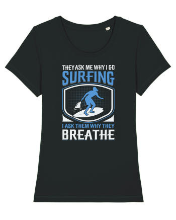 THE ASK ME WHY I GO SURFING I ASK THEM WHY THEY BREATHE Black