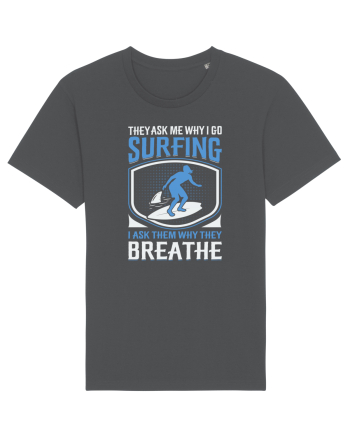 THE ASK ME WHY I GO SURFING I ASK THEM WHY THEY BREATHE Anthracite