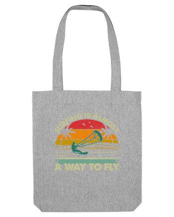 Surfing is almost a way to fly Heather Grey