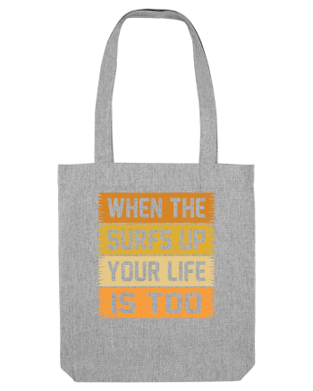 When the surf's up, your life is too Heather Grey