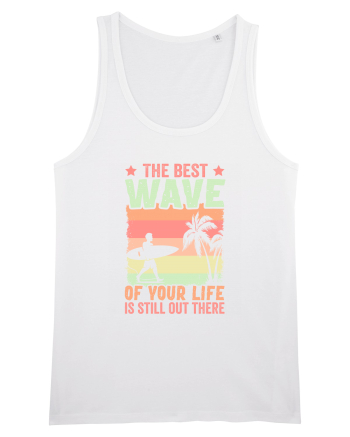 The best wave of your life is still out there White