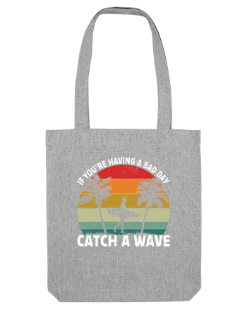 If you're having a bad day, catch a wave Heather Grey
