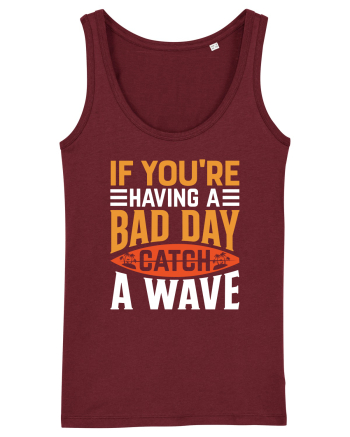 If You're Having A Bad Day Catch A Wave Burgundy